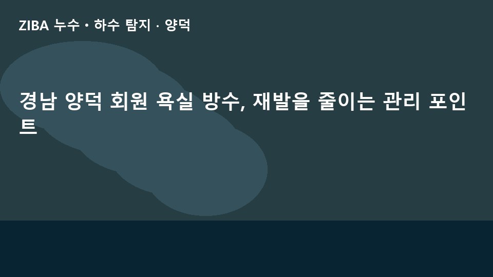 경남 양덕 회원 욕실 방수, 재발을 줄이는 관리 포인트