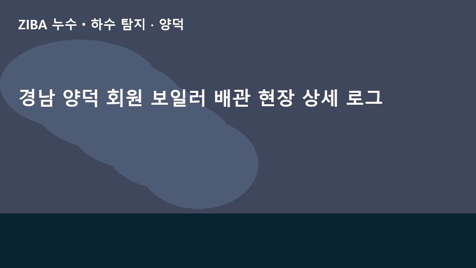 경남 양덕 회원 보일러 배관 현장 상세 로그